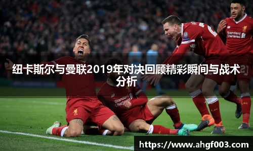 纽卡斯尔与曼联2019年对决回顾精彩瞬间与战术分析