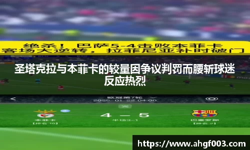 圣塔克拉与本菲卡的较量因争议判罚而腰斩球迷反应热烈