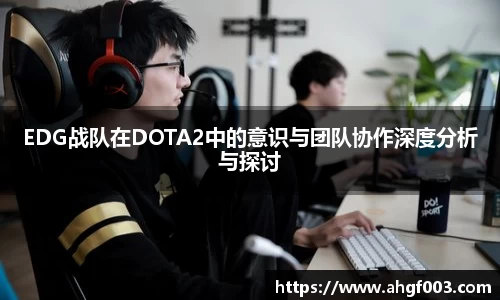 EDG战队在DOTA2中的意识与团队协作深度分析与探讨